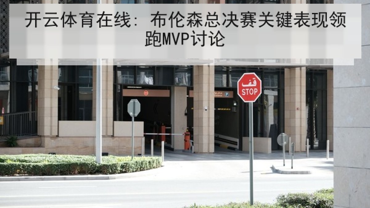 开云体育在线: 布伦森总决赛关键表现领跑MVP讨论