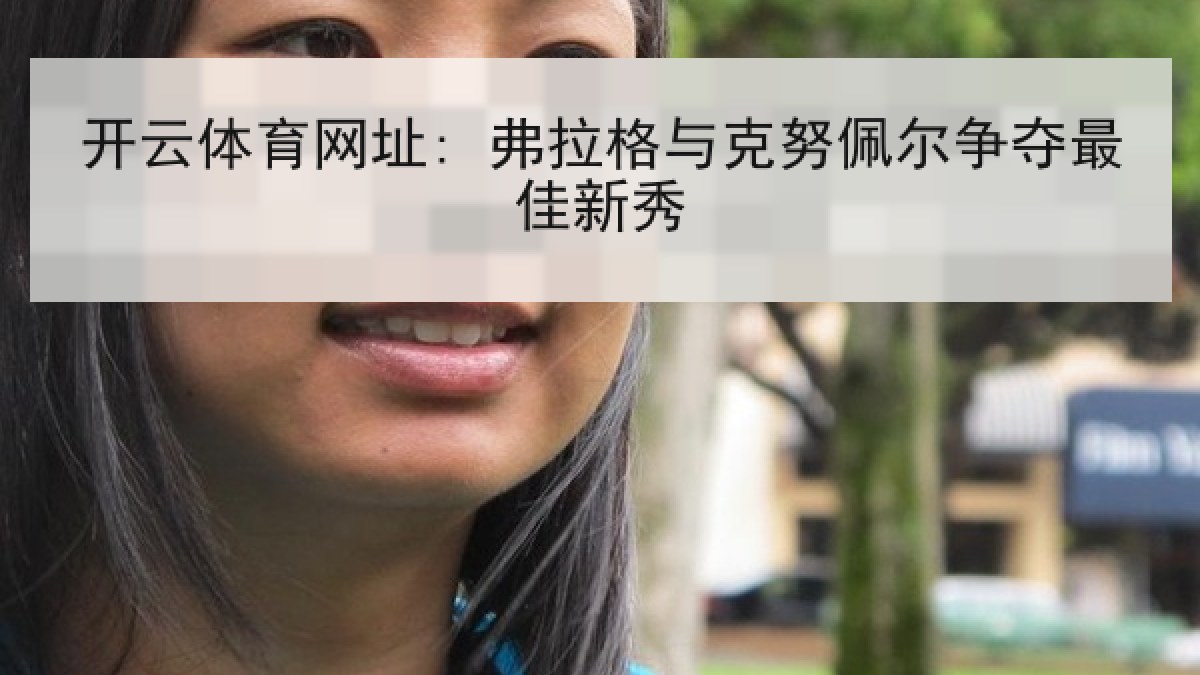 开云体育网址: 弗拉格与克努佩尔争夺最佳新秀