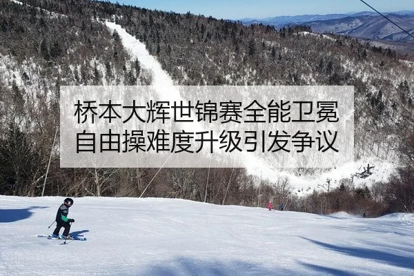 桥本大辉世锦赛全能卫冕 自由操难度升级引发争议